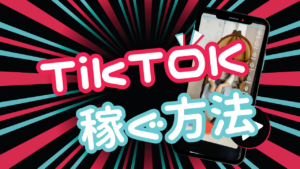 【TikTokで稼ぐ方法４選】収益化の種類と条件、収益アップのための戦略